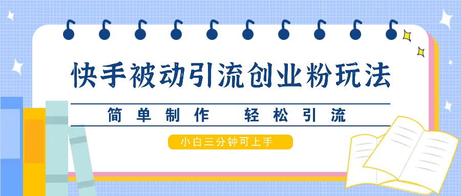 快手视频被动引流自主创业粉游戏玩法，简单制作 轻轻松松引流方法，新手三分钟可入门-沐颜网创资源