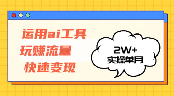 应用AI专用工具玩获取流量收益最大化 实际操作单月2w-沐颜网创资源