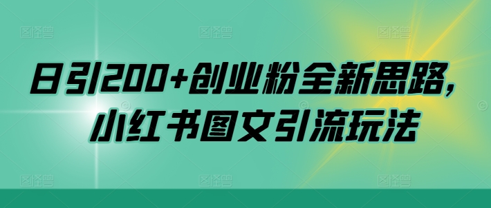 日引200 自主创业粉全新升级构思，小红书的图文并茂引流方法游戏玩法【揭密】-沐颜网创资源
