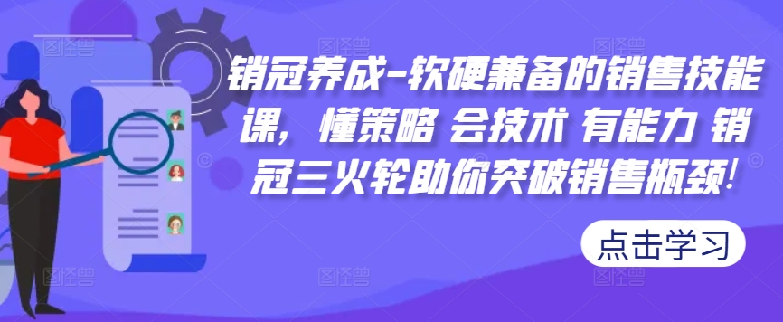 销售冠军培养-薄厚兼备的市场销售技能课，懂对策 会技术性 有实力 销售冠军三火轮帮助你提升市场销售短板!-沐颜网创资源