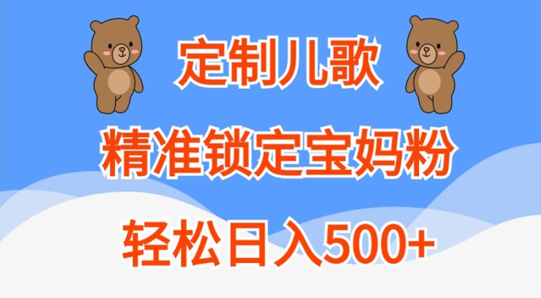 订制童谣，精准锁定宝妈粉，轻轻松松日入500 【揭密】-沐颜网创资源