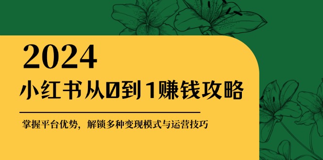 小红书的从0到1赚钱秘籍：把握平台资源，开启多种多样转现赚钱方法与运营方法-沐颜网创资源