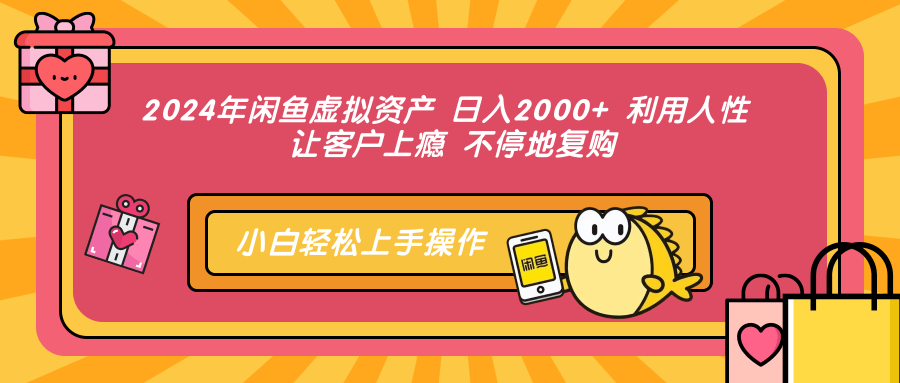 2024年闲鱼平台虚拟资产 日入2000  利用人 让顾客成瘾 不断地回购-沐颜网创资源