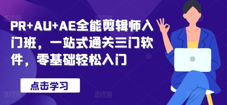 PR AU AE全能型后期剪辑新手入门班，一站式过关三门手机软件，零基础轻松入门-沐颜网创资源