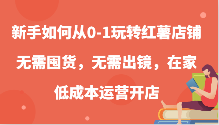 新手怎么从0-1轻松玩地瓜店面，无需囤货，不用出境，在家里低成本运营开实体店-沐颜网创资源