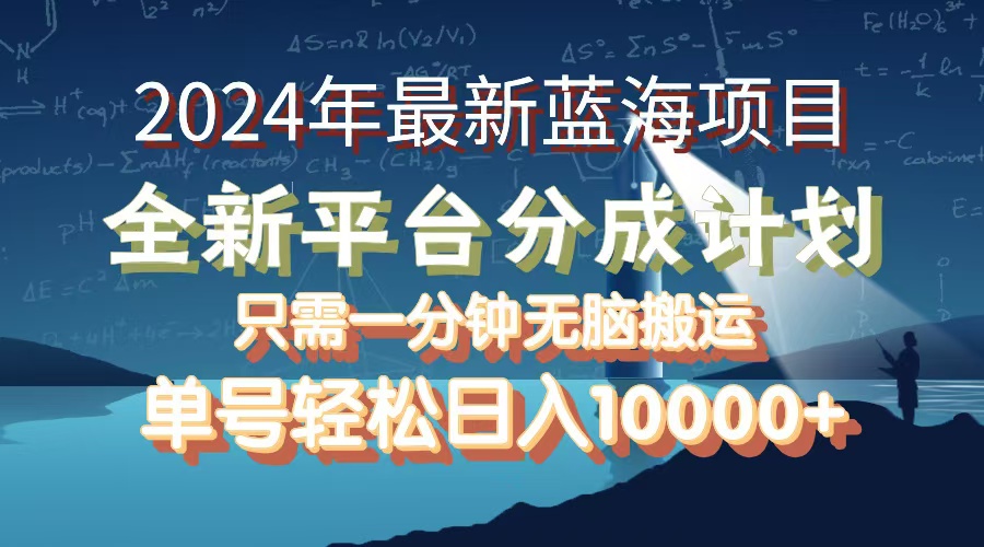 2024年最新蓝海项目，全新分成平台，可单号可矩阵，单号轻松月入10000+-沐颜网创资源