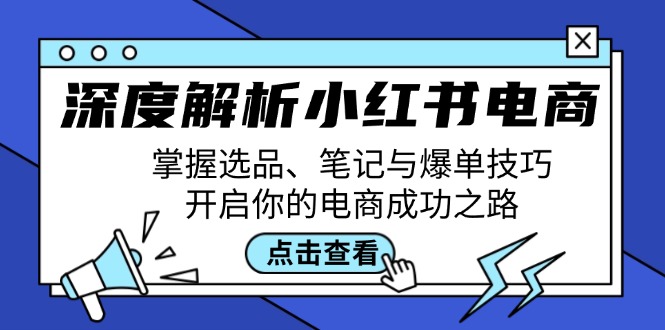 深度解析小红书电商：掌握选品、笔记与爆单技巧，开启你的电商成功之路-沐颜网创资源