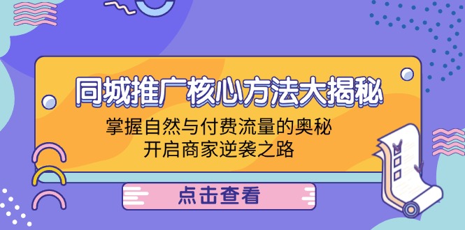 同城推广核心方法大揭秘：掌握自然与付费流量的奥秘，开启商家逆袭之路-沐颜网创资源