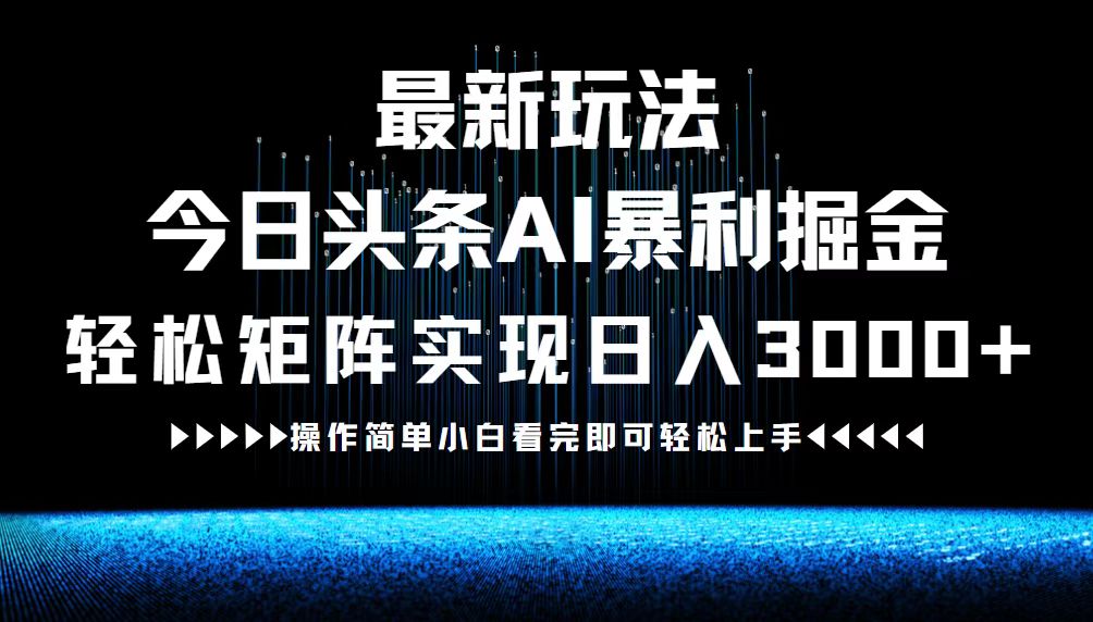 最新今日头条AI暴利掘金玩法，轻松矩阵日入3000+-沐颜网创资源