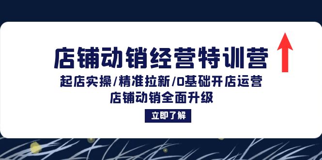 店铺动销经营特训营：起店实操/精准拉新/0基础开店运营/店铺动销全面升级-沐颜网创资源