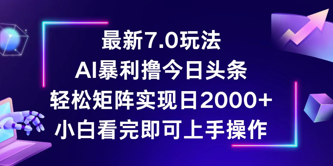 今日头条最新7.0玩法，轻松矩阵日入2000+-沐颜网创资源