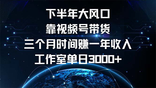 下半年风口项目，靠视频号带货三个月时间赚一年收入，工作室单日3000+-沐颜网创资源