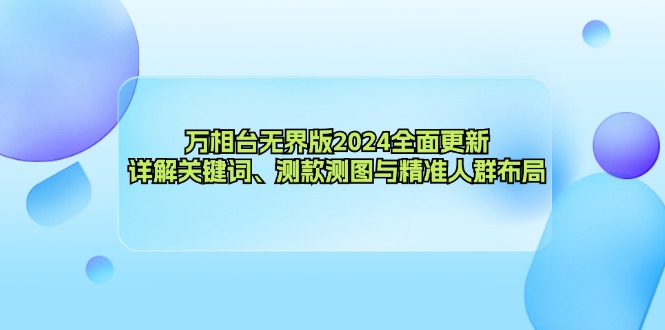万相台无界版2024全面更新，详解关键词、测款测图与精准人群布局-沐颜网创资源