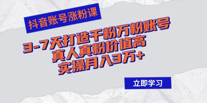 抖音帐号增粉课：3-7天打造出千粉万粉账户，真人真粉价格高，实际操作月入3万-沐颜网创资源