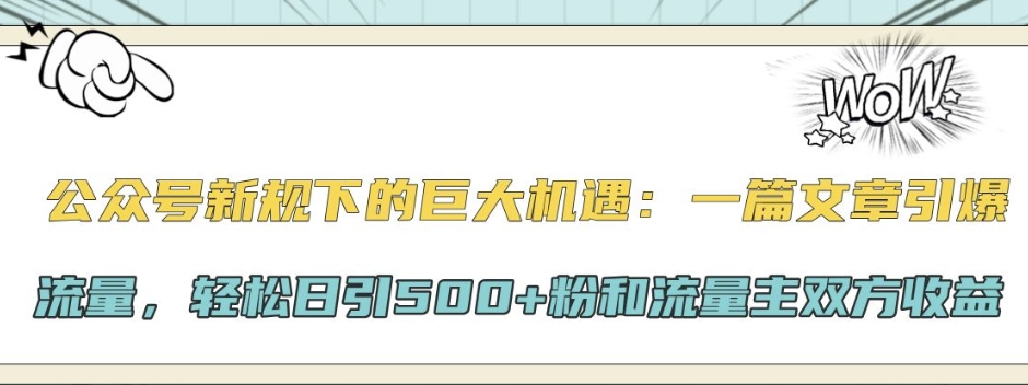 微信公众号新规下极大的机会：一篇文章引爆流量，轻轻松松日引500 粉和微信流量主彼此盈利-沐颜网创资源