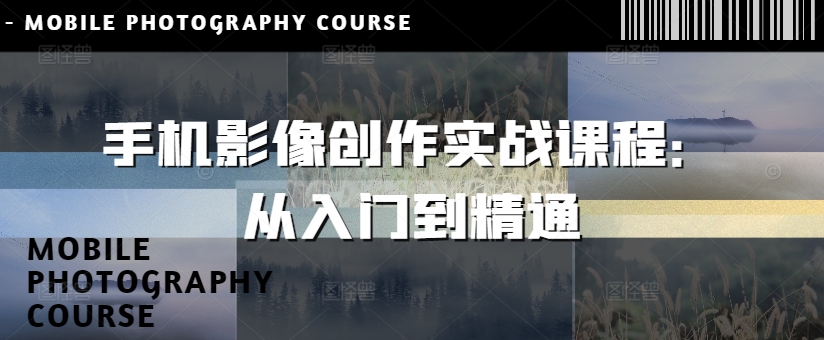 手机影像写作实战演练课程内容：实用教程-沐颜网创资源
