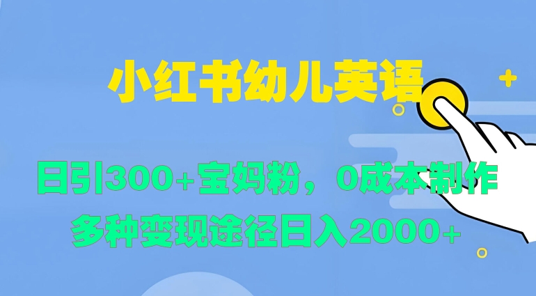 小红书幼儿英语，日引300+宝妈粉，0成本制作多种变现途径-沐颜网创资源