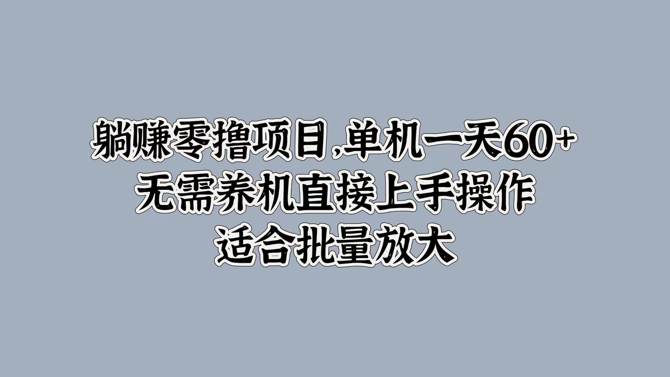 躺赚零撸项目，单机一天60+，无需养机直接上手操作，适合批量放大-沐颜网创资源