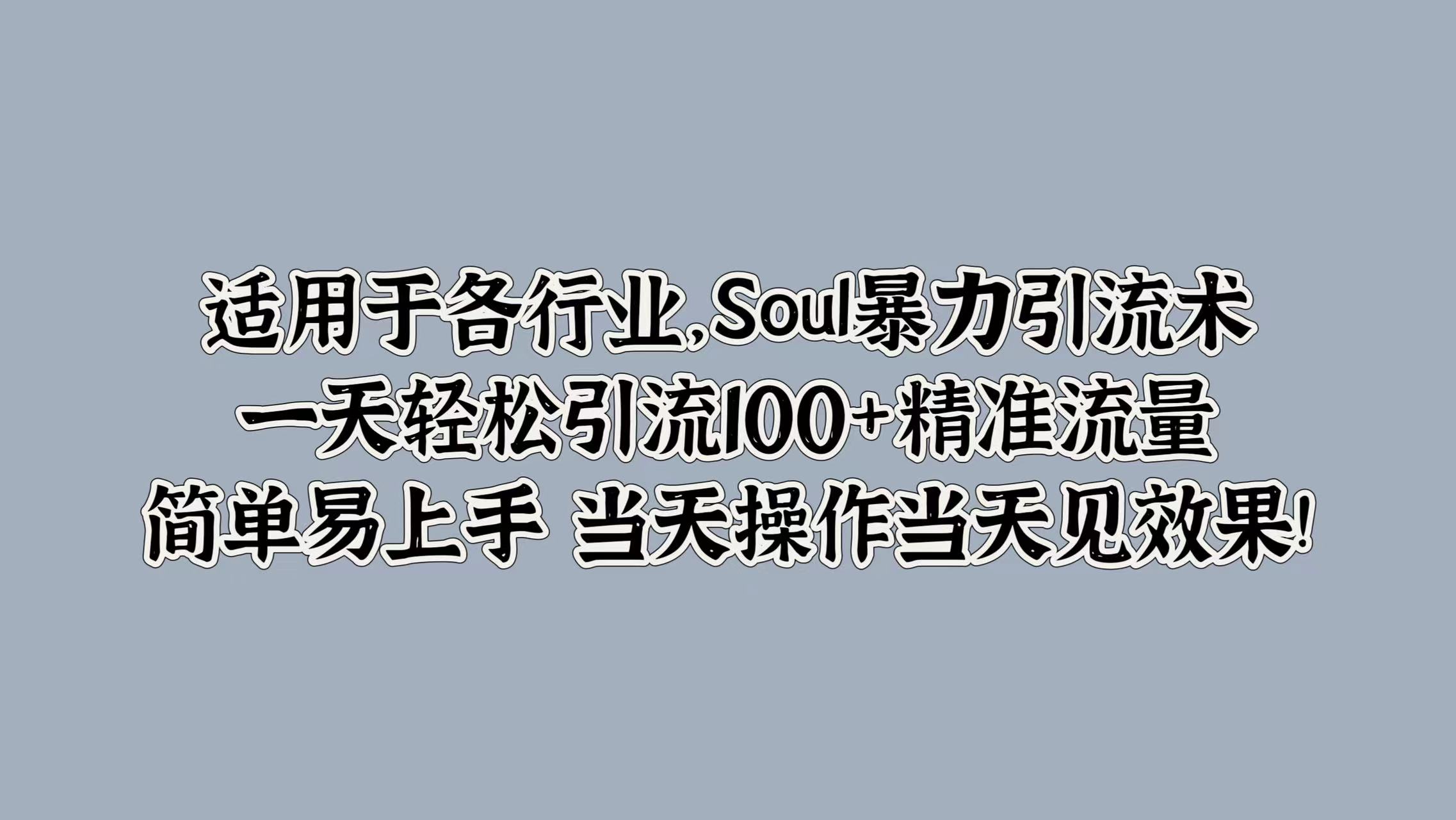 Soul暴力引流术，一天轻松引流100+精准流量，简单易上手 当天操作当天见效果!-沐颜网创资源