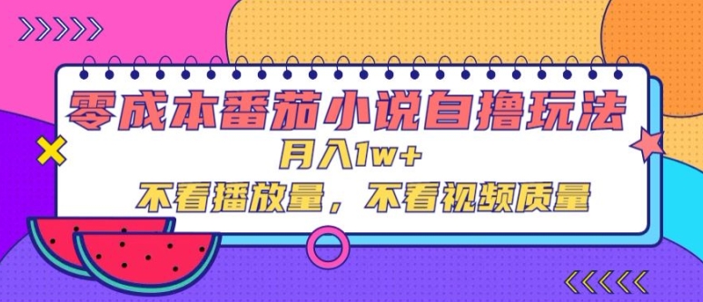 零成本番茄小说自撸玩法，不看播放量，不看视频质量-沐颜网创资源