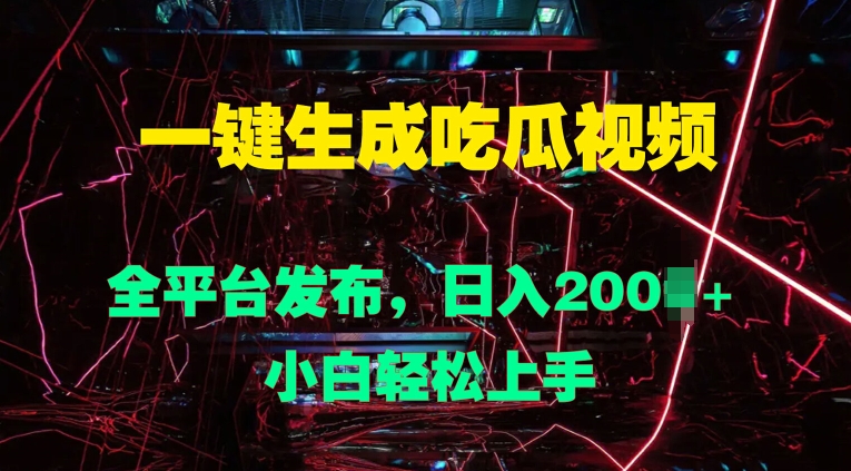 一键生成吃瓜视频，全平台发布，日入几张，小白轻松上手-沐颜网创资源