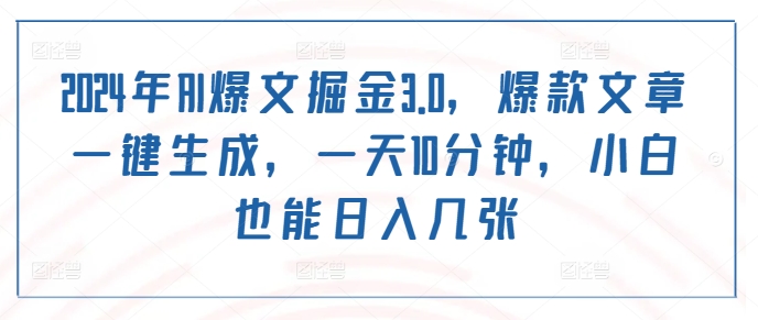 2024年AI爆文掘金3.0，爆款文章一键生成，一天10分钟，小白也能日入几张-沐颜网创资源