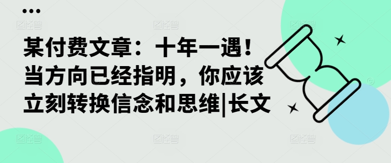 某付费文章：十年一遇！当方向已经指明，你应该立刻转换信念和思维|长文-沐颜网创资源