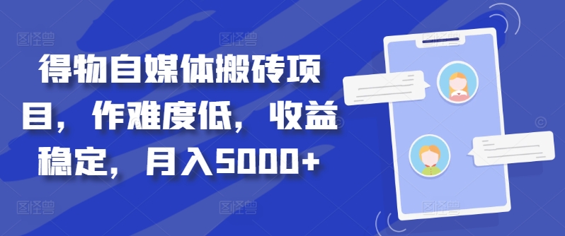 得物自媒体搬砖项目，作难度低，收益稳定，月入5000+【揭秘】-沐颜网创资源