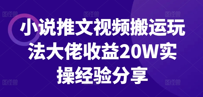 小说推文视频搬运游戏玩法巨头盈利20W实战经验共享-沐颜网创资源