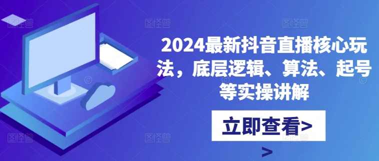 2024全新抖音直播间游戏核心玩法，底层思维、优化算法、养号等操作解读-沐颜网创资源
