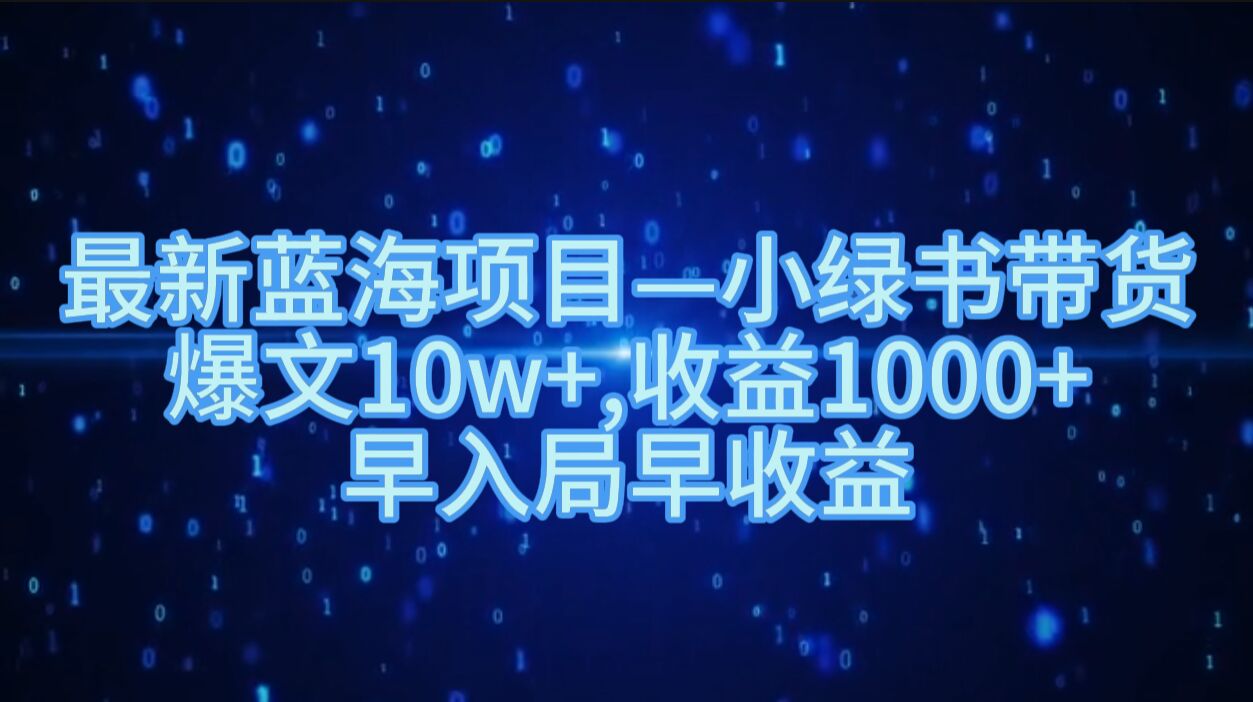最新蓝海项目小绿书带货，爆文10w+，收益1000+，早入局早获益-沐颜网创资源