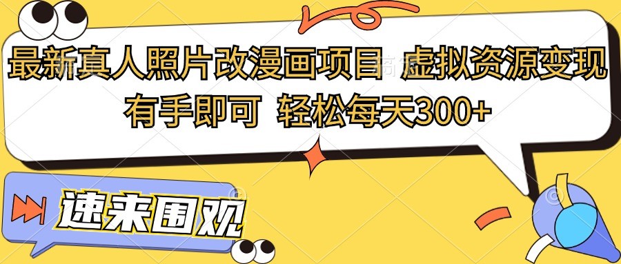 全新真人头像改漫画作品新项目，虚似资源变现，两双手就可以，轻轻松松每日300-沐颜网创资源