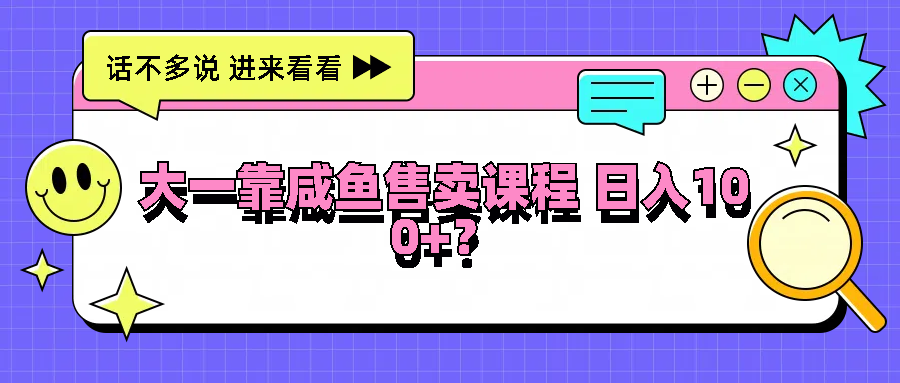 大一靠闲鱼出售课程内容日入100 ，没有门坎，有手就行-沐颜网创资源