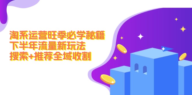 淘宝经营高峰期必会秘笈：后半年总流量新模式：检索 强烈推荐示范区收种-沐颜网创资源
