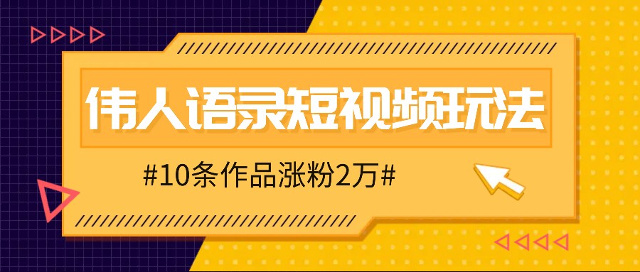 人人可做的伟人语录视频玩法，零成本零门槛，10条作品轻松涨粉2万-沐颜网创资源