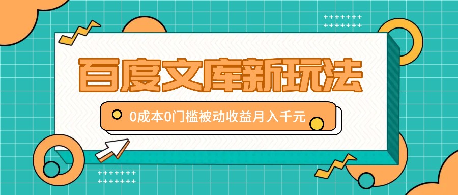 百度文库新玩法，0成本0门槛，新手小白也可以布局操作，被动收益月入千元-沐颜网创资源