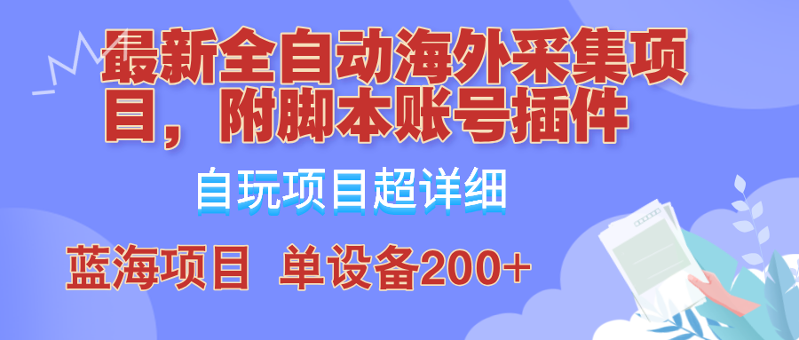 外面卖4980的全自动海外采集项目，带脚本账号插件保姆级教学，号称单日200+-沐颜网创资源
