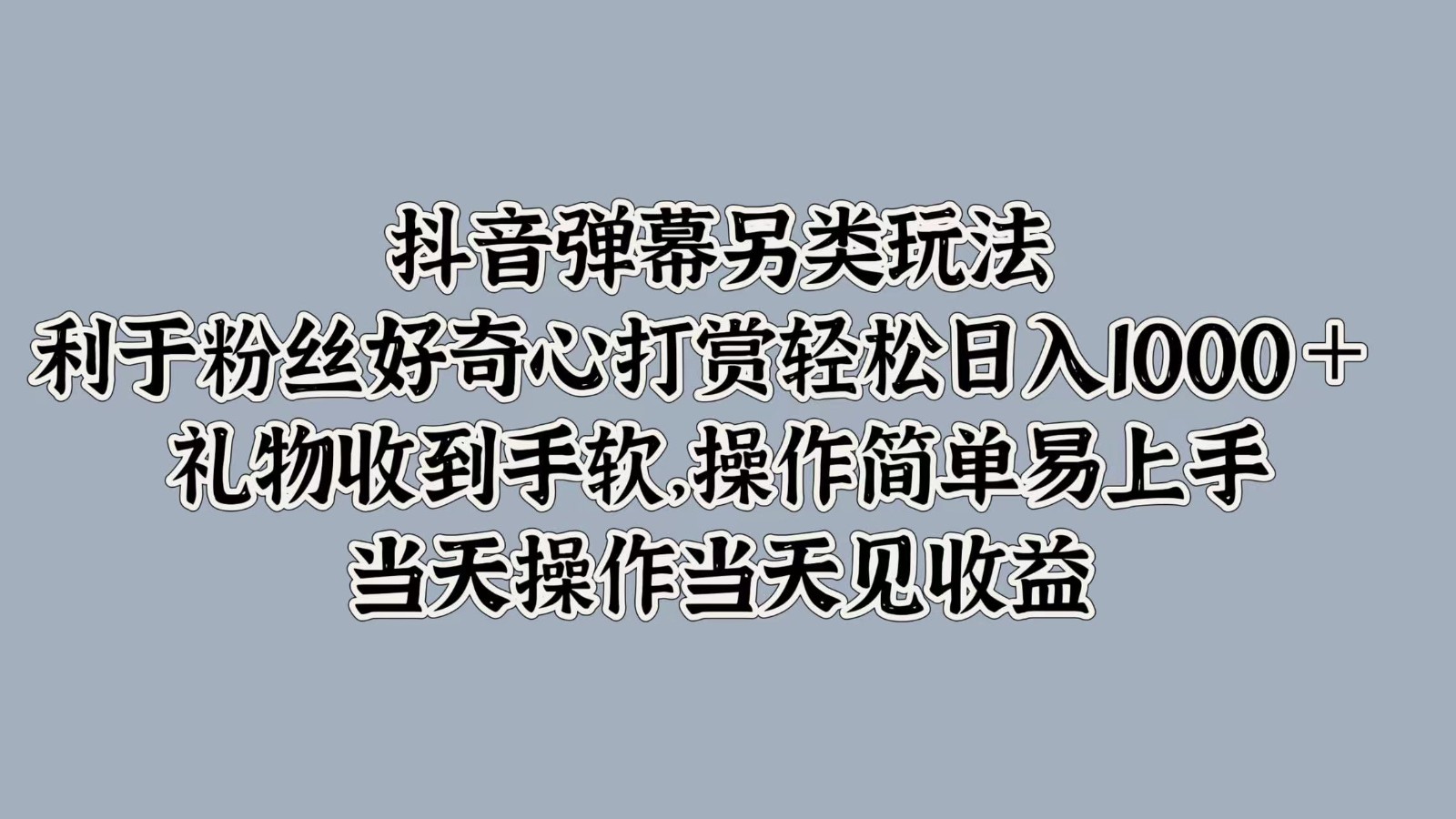 抖音弹幕另类玩法，利于粉丝好奇心打赏轻松日入1000＋ 礼物收到手软，操作简单-沐颜网创资源