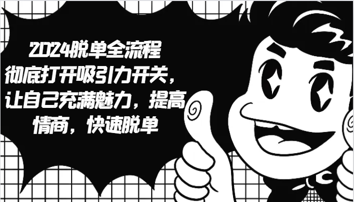 2024脱单全流程 彻底打开吸引力开关，让自己充满魅力，提高情商，快速脱单-沐颜网创资源
