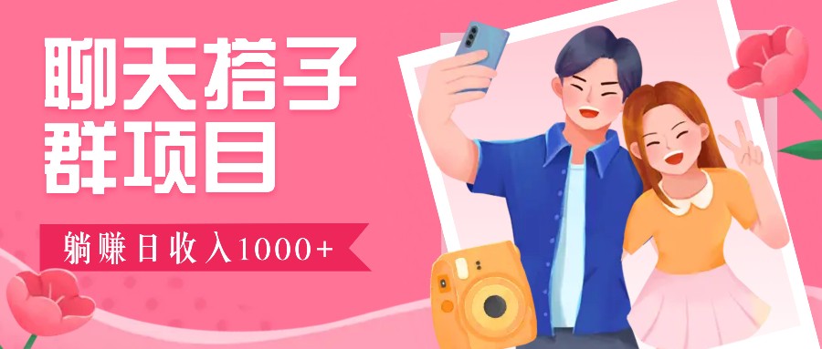 聊天搭子群项目：9.9元一单，全自动日入1000+，免费对接后台！-沐颜网创资源