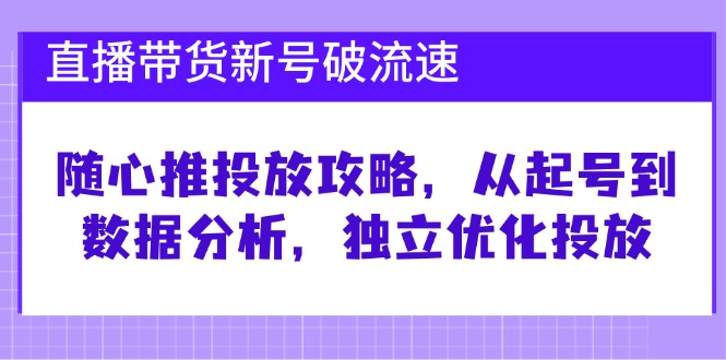 直播卖货小号破流动速度：随心所欲推推广攻略大全，从养号到数据统计分析，单独提升推广-沐颜网创资源