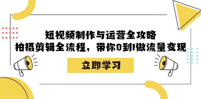 小视频制作和运营攻略大全：拍摄剪辑全过程，陪你0到1做数据流量变现-沐颜网创资源