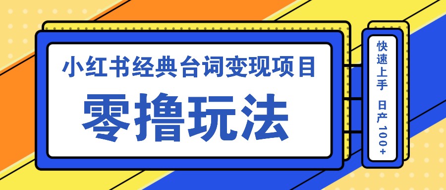 小红书经典台词变现项目，零撸玩法 快速上手 日产100+-沐颜网创资源