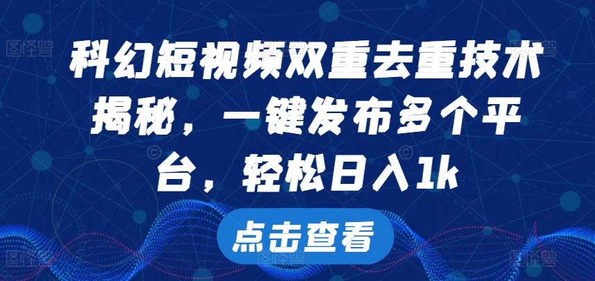 科幻片小视频双向去重复技术性，一键发布各个平台，轻轻松松日入1k【揭密】-沐颜网创资源