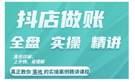 抖音小店查账实操案例精解课程内容，实打实地给大家分享记账方法路径查账方式-沐颜网创资源