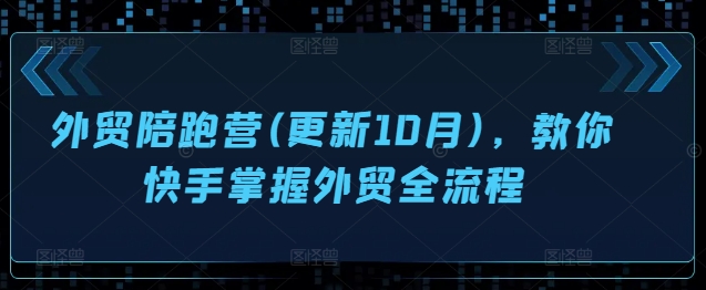 出口外贸陪跑营(升级10月)，教大家快手视频把握出口外贸全过程-沐颜网创资源