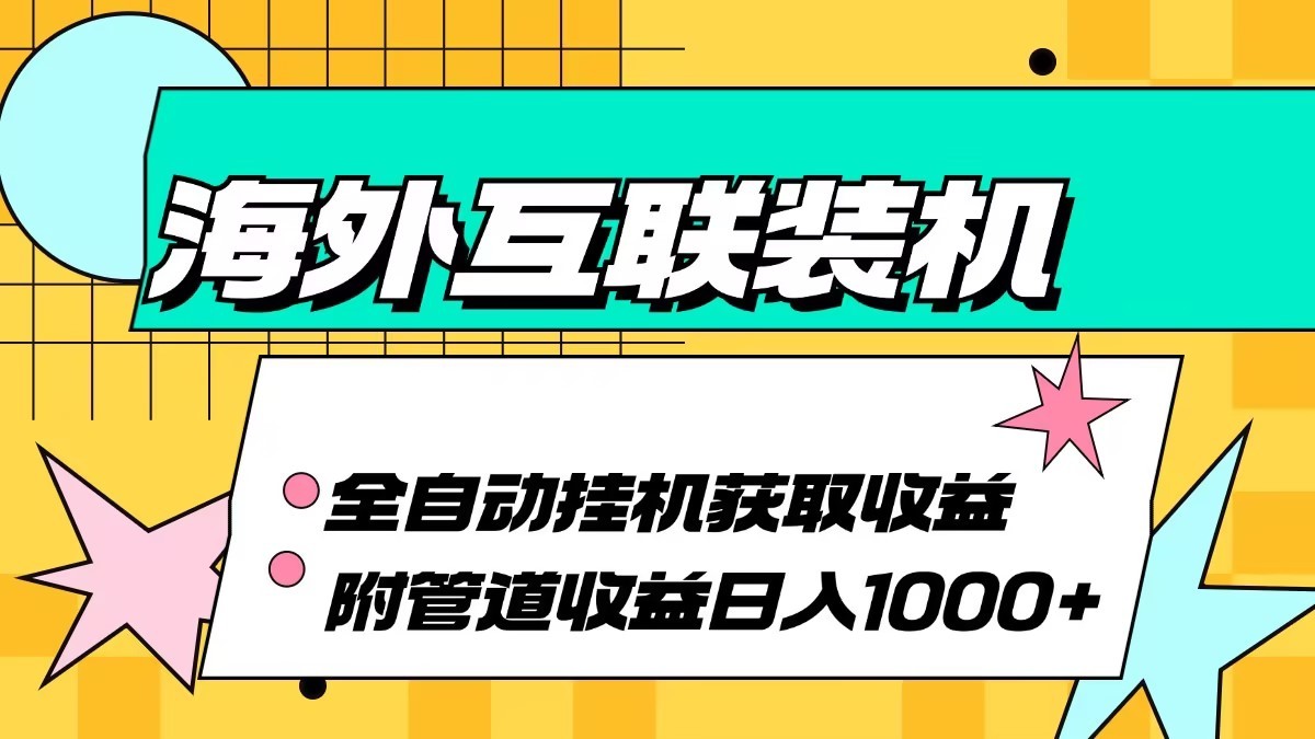 海外乐云互联装机全自动挂机附带管道收益 轻松日入1000+-沐颜网创资源
