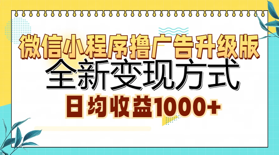 微信小程序撸广告升级版，全新变现方式，日均收益1000+-沐颜网创资源