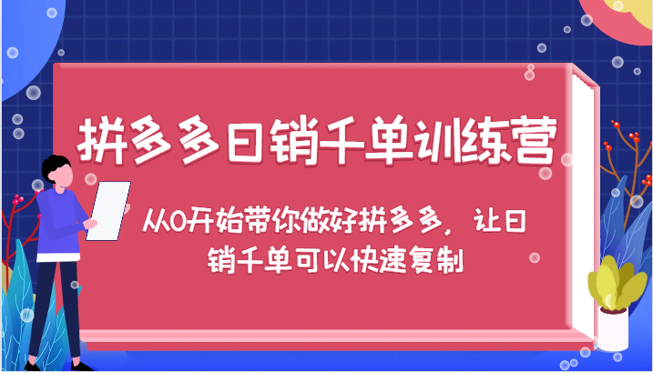 拼多多日销千单训练营，从0开始带你做好拼多多，让日销千单可以快速复制-沐颜网创资源