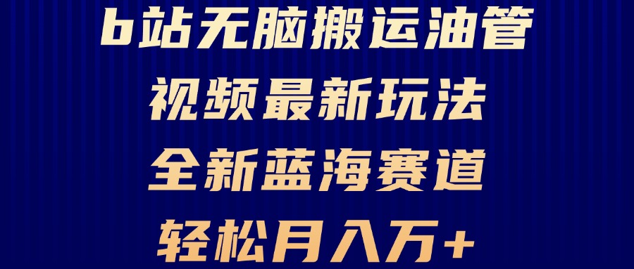 B站无脑搬运油管视频最新玩法，轻松月入过万，小白轻松上手，全新蓝海赛道-沐颜网创资源